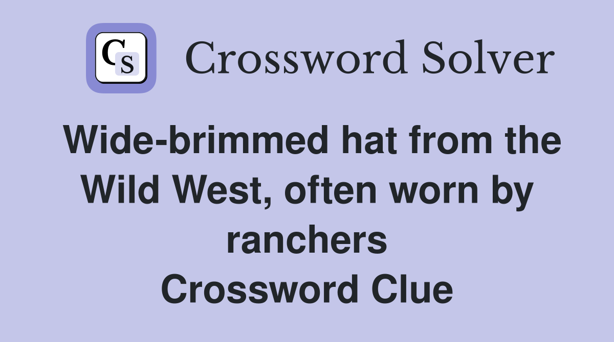 Widebrimmed hat from the Wild West, often worn by ranchers Crossword
